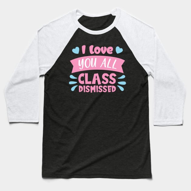 I love you all class dismissed shirt Baseball T-Shirt by Ebhar